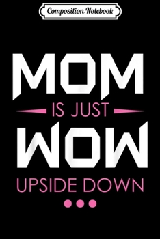 Composition Notebook: Mom is just Wow upside down - funny mother gift  Journal/Notebook Blank Lined Ruled 6x9 100 Pages