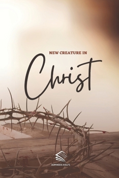 New Creature in Christ: Walking with Christ, Being a New Creature, Seeing the Truth (Spiritual Guidance)