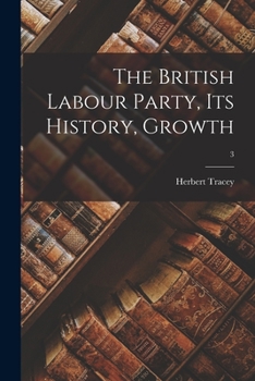 Paperback The British Labour Party, Its History, Growth; 3 Book