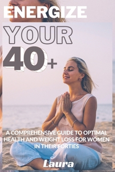 Paperback Energize Your 40+: A Comprehensive Guide to Optimal Health and Weight Loss for Women in Their Forties Book
