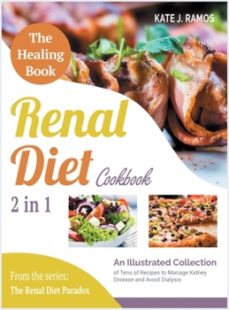 Hardcover The Healing Renal Diet Cookbook [2 in 1]: An Illustrated Collection of Tens of Recipes to Manage Kidney Disease and Avoid Dialysis Book