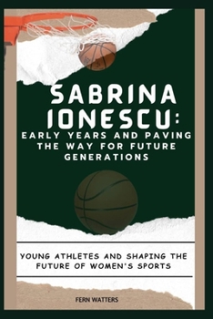 Paperback Sabrina Ionescu: Early Years and Paving the Way for Future Generations : Young Athletes and Shaping the Future of Women's Sports [Large Print] Book