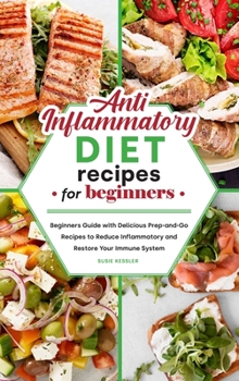 Hardcover Anti-Inflammatory Diet Recipes for Beginners: Beginners Guide with Delicious Prep-and-Go Recipes to Reduce Inflammatory and Restore Your Immune System Book