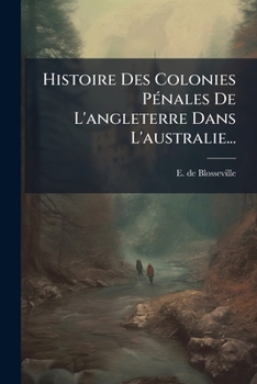 Paperback Histoire Des Colonies Pénales De L'angleterre Dans L'australie... [French] Book