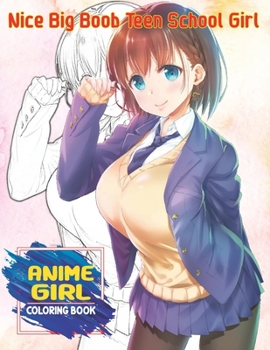 Paperback Nice Big Boob Teen School Girl Coloring Book: Sexy Anime Girls Coloring Book Manga Style For Adults, Cute Kawaii Fun Female Japanese Cartoons Manga Sc Book
