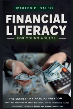 Financial Literacy for Young Adults: The Secret to Financial Freedom: What You Should Know about Budgeting, Saving, Investing & Money Management to Build a Secure and Stress-Free Future