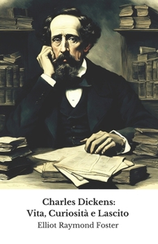 Charles Dickens: Vita, Curiosità e Lascito: Il tributo ufficiale al maestro della narrativa inglese (Italian Edition)