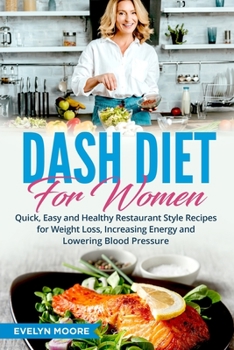 Paperback DASH Diet for Women: Quick, Easy and Healthy Restaurant Style Recipes for Weight Loss, Increasing Energy and Lowering Blood Pressure Book