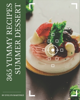 Paperback 365 Yummy Summer Dessert Recipes: A Yummy Summer Dessert Cookbook for Your Gathering Book