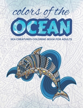 Colors of the Ocean: sea creatures coloring book for adults - 50 illustrations of ocean animals to relieve your stress - 8.5'' X 11'' - Pre
