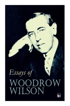 Paperback Essays of Woodrow Wilson: The New Freedom, When a Man Comes to Himself, the Study of Administration, Leaders of Men, the New Democracy Book