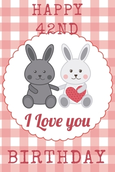 Paperback Happy 42nd I Love You Birthday: 42nd Birthday Gift / Journal I Love You / Notebook / Unique Birthday Card Alternative Quote Book