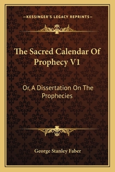 Paperback The Sacred Calendar Of Prophecy V1: Or, A Dissertation On The Prophecies Book