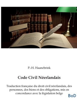 Code Civil Néerlandais: Traduction française du droit civil néerlandais, des personnes, des biens et des obligations, mis en concordance avec la législation belge (French Edition)
