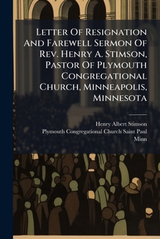 Letter of Resignation and Farewell Sermon of REV. Henry A. Stimson, Pastor of Plymouth Congregational Church, Minneapolis, Minnesota
