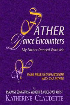 Paperback Father Dance Encounters: My Father Danced With Me: Psalms Parables & Other Encounters With the Father Book