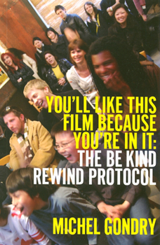 Paperback Michel Gondry: You'll Like This Film Because You're in It: The Be Kind Rewind Protocol Book