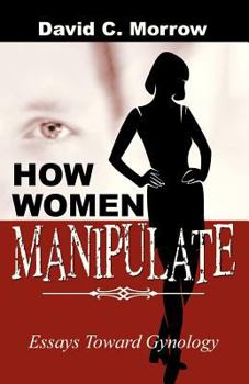 Paperback How Women Manipulate: Essays Toward Gynology Book