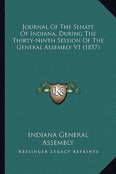 Journal Of The Senate Of Indiana, During The Thirty-Ninth Session Of The General Assembly V1
