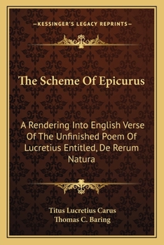 Paperback The Scheme Of Epicurus: A Rendering Into English Verse Of The Unfinished Poem Of Lucretius Entitled, De Rerum Natura Book