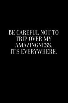 Be careful not to trip over my amazingness. It's everywhere.: Going away Gift for Coworker / Colleague leaving Gifts | Blank Lined Composition Notebook, Journal & Planner