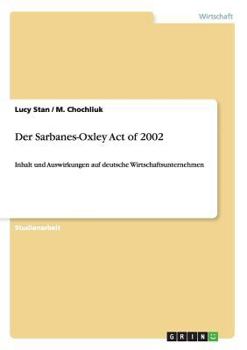 Paperback Der Sarbanes-Oxley Act of 2002: Inhalt und Auswirkungen auf deutsche Wirtschaftsunternehmen [German] Book