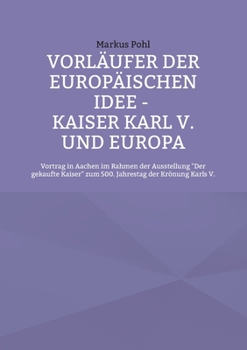 Paperback Vorläufer der europäischen Idee - Kaiser Karl V. und Europa: Vortrag in Aachen im Rahmen der Ausstellung Der gekaufte Kaiser zum 500. Jahrestag der Kr [German] Book