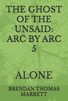 THE GHOST OF THE UNSAID: ARC BY ARC 5: ALONE