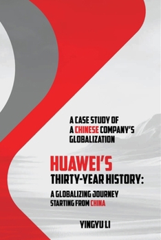 Huawei’s Thirty Years History: A Globalizing Journey Setting from China / A Case Study of a Chinese Company’s Globalization
