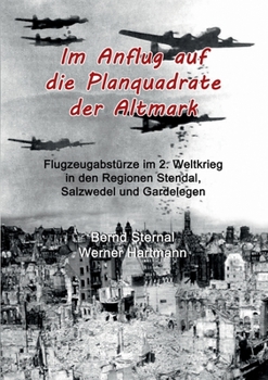 Paperback Im Anflug auf die Planquadrate der Altmark: Flugzeugabstürze im 2. Weltkrieg in den Regionen Stendal, Salzwedel und Gardelegen [German] Book