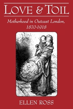Paperback Love and Toil: Motherhood in Outcast London, 1870-1918 Book