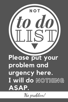 Paperback Not to do list- please put your problem and urgency here. I will do nothing ASAP. No problem!: Notebook for office, 100 pages, lined, soft, matt cover Book