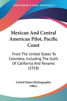 Paperback Mexican And Central American Pilot, Pacific Coast: From The United States To Colombia, Including The Gulfs Of California And Panama (1918) Book