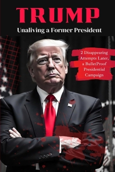 Paperback Trump: Unaliving a Former President - 2 Disappearing Attempts Later, a BulletProof Presidential Campaign Book