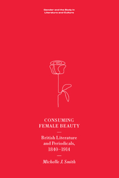 Hardcover Consuming Female Beauty: British Literature and Periodicals, 1840-1914 Book