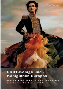 Paperback LGBT-Könige und -Königinnen Europas: Intime Einblicke in das Leben und die Herrschaft bis 1900 [German] Book