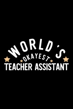 World's Okayest Teacher Assistant: Nice Notebook for Teacher Assistant Funny Christmas Gift Idea for Teacher Assistant Teacher Assistant Journal 100 pages 6x9 inches