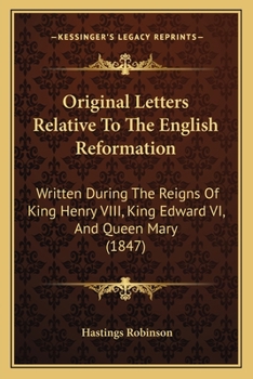 Paperback Original Letters Relative To The English Reformation: Written During The Reigns Of King Henry VIII, King Edward VI, And Queen Mary (1847) Book