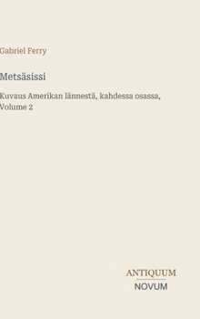 Metsäsissi: Kuvaus Amerikan lännestä, kahdessa osassa, Volume 2 (Finnish Edition)