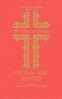 Life, Letters, and Sermons (Sixteenth Century Essays and Studies) - Book #5 of the Peter Martyr Vermigli Library