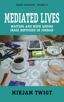 Hardcover Mediated Lives: Waiting and Hope Among Iraqi Refugees in Jordan Book