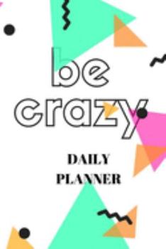 Paperback Be Crazy Daily Planner: Organizer For Exciting People Undated Planner Daily Activities Scheduler Book