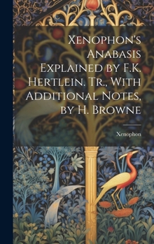 Hardcover Xenophon's Anabasis Explained by F.K. Hertlein. Tr., With Additional Notes, by H. Browne Book