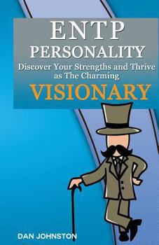 Paperback Entp Personality - Discover Your Strengths and Thrive as the Charming and Visionary Entp: The Ultimate Guide to the Entp Personality Book