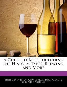 A Guide to Beer, Including the History, Types, Brewing, and More
