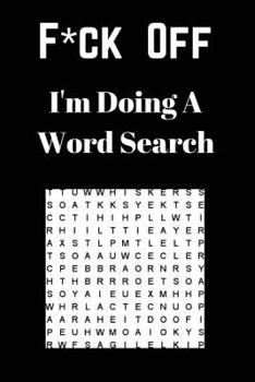 F*ck off I'm Doing a Word Search : Unwind and Relax with This Word Search Book