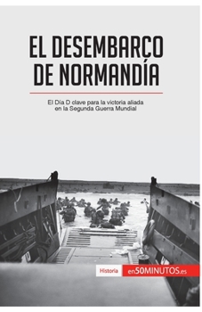 Paperback El desembarco de Normandía: El Día D clave para la victoria aliada en la Segunda Guerra Mundial [Spanish] Book