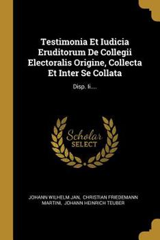 Paperback Testimonia Et Iudicia Eruditorum De Collegii Electoralis Origine, Collecta Et Inter Se Collata: Disp. Ii.... [Latin] Book