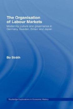 Hardcover The Organization of Labour Markets: Modernity, Culture and Governance in Germany, Sweden, Britain and Japan Book