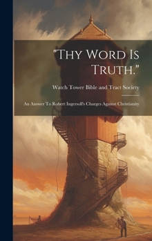 Hardcover "thy Word Is Truth.": An Answer To Robert Ingersoll's Charges Against Christianity Book